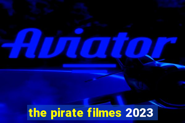 the pirate filmes 2023